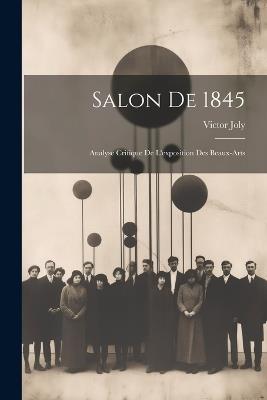 Salon De 1845: Analyse Critique De L'exposition Des Beaux-Arts - Victor Joly - cover