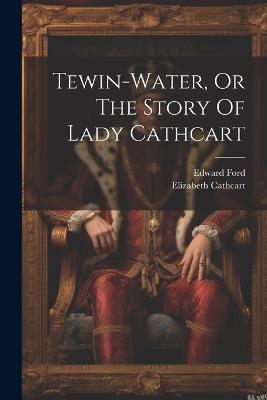 Tewin-water, Or The Story Of Lady Cathcart - Edward Ford (J P ) - cover