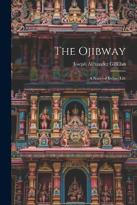 The Ojibway: A Novel of Indian Life - Joseph Alexander Gilfillan - cover