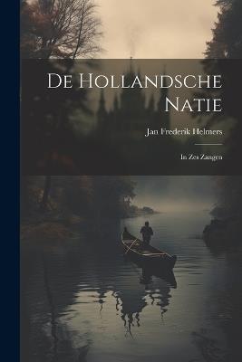 De Hollandsche Natie: In Zes Zangen - Jan Frederik Helmers - cover