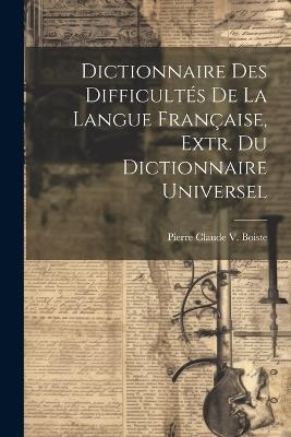 Dictionnaire Des Difficultés De La Langue Française, Extr. Du Dictionnaire Universel - Pierre Claude V Boiste - cover
