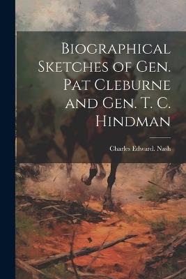 Biographical Sketches of Gen. Pat Cleburne and Gen. T. C. Hindman - Charles Edward [From Old Catal Nash - cover