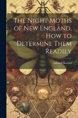 The Night Moths of New England, how to Determine Them Readily - Edward Knobel - cover
