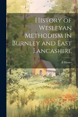 History of Wesleyan Methodism in Burnley and East Lancashire - B 1844- Moore - cover