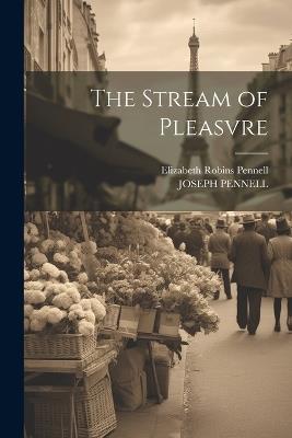 The Stream of Pleasvre - Elizabeth Robins Pennell,Joseph Pennell - cover