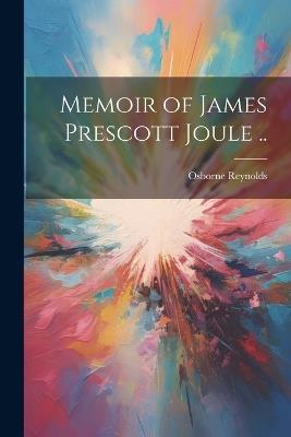 Memoir of James Prescott Joule .. - Osborne Reynolds - cover