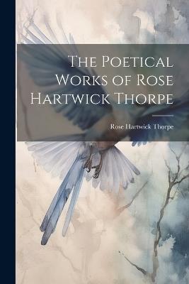 The Poetical Works of Rose Hartwick Thorpe - cover