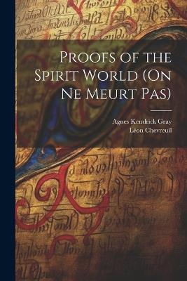 Proofs of the Spirit World (On ne Meurt pas) - Chevreuil Léon,Gray Agnes Kendrick - cover