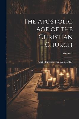 The Apostolic age of the Christian Church; Volume 1 - cover