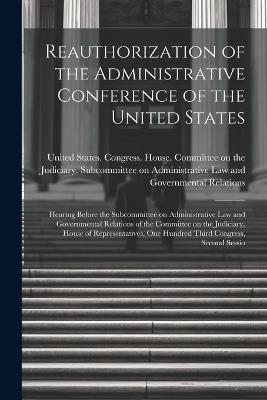 Reauthorization of the Administrative Conference of the United States: Hearing Before the Subcommittee on Administrative Law and Governmental Relations of the Committee on the Judiciary, House of Representatives, One Hundred Third Congress, Second Sessio - cover