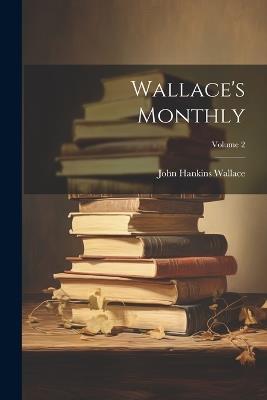 Wallace's Monthly; Volume 2 - John Hankins Wallace - cover