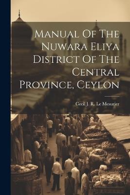 Manual Of The Nuwara Eliya District Of The Central Province, Ceylon - cover