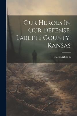 Our Heroes In Our Defense, Labette County, Kansas - Lightfoot W H - cover