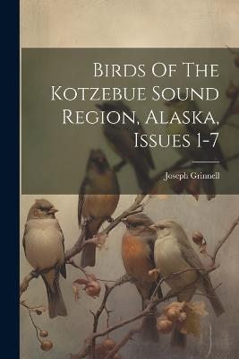 Birds Of The Kotzebue Sound Region, Alaska, Issues 1-7 - Joseph Grinnell - cover