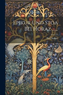 Epikur Und Stoa Bei Horaz ...... - Paul Kohler - cover