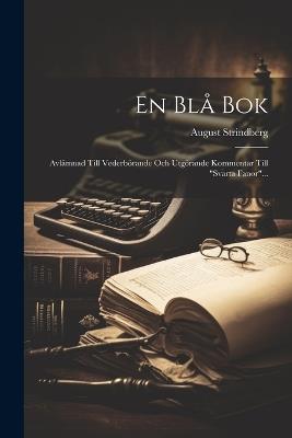 En Blå Bok: Avlämnad Till Vederbörande Och Utgörande Kommentar Till "svarta Fanor"... - August Strindberg - cover