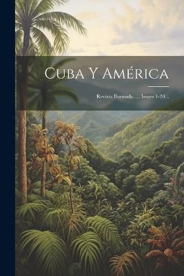 Cuba Y América: Revista Ilustrada ..., Issues 1-20... - Anonymous - cover