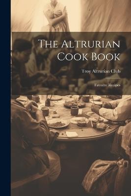 The Altrurian Cook Book: Favorite Recipes - cover
