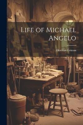 Life of Michael Angelo - Herman Grimm - cover