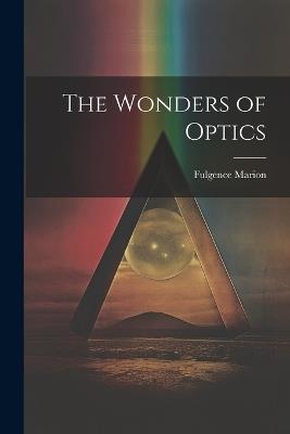 The Wonders of Optics - Fulgence Marion - cover