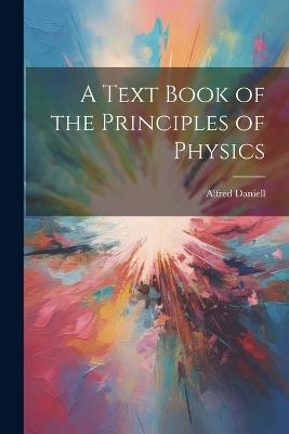 A Text Book of the Principles of Physics - Alfred Daniell - cover