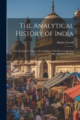 The Analytical History of India: From the Earliest Times to the Abolition of the Honourable East India Company in 1858 - Robert Sewell - cover