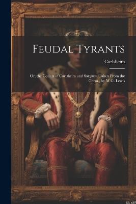 Feudal Tyrants: Or, the Counts of Carlsheim and Sargans. Taken From the Germ., by M.G. Lewis - Carlsheim - cover
