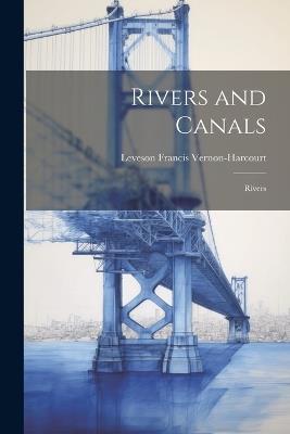 Rivers and Canals: Rivers - Leveson Francis Vernon-Harcourt - cover