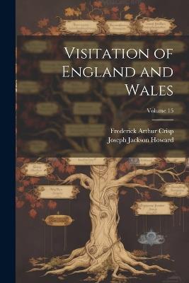 Visitation of England and Wales; Volume 15 - Frederick Arthur Crisp,Joseph Jackson Howard - cover