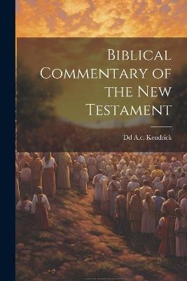 Biblical Commentary of the New Testament - DD A C Kendrick - cover