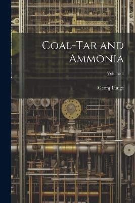 Coal-Tar and Ammonia; Volume 1 - Georg Lunge - cover