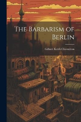 The Barbarism of Berlin - G K Chesterton - cover