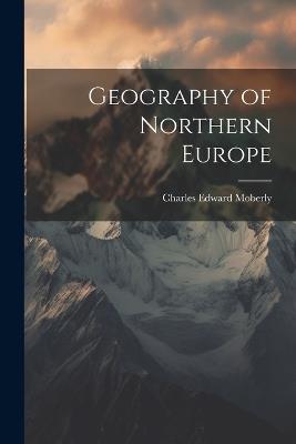 Geography of Northern Europe - Charles Edward Moberly - cover