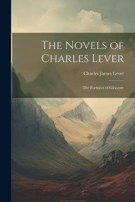 The Novels of Charles Lever: The Fortunes of Glencore - Charles James Lever - cover