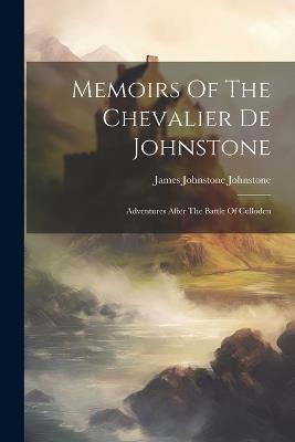 Memoirs Of The Chevalier De Johnstone: Adventures After The Battle Of Culloden - cover