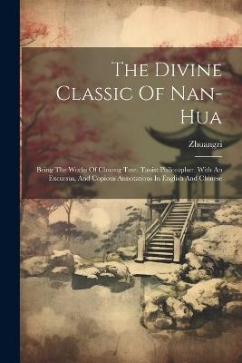 The Divine Classic Of Nan-hua: Being The Works Of Chuang Tsze, Taoist Philosopher. With An Excursus, And Copious Annotations In English And Chinese - cover