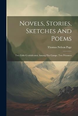 Novels, Stories, Sketches And Poems: Two Little Confederates. Among The Camps. Two Prisoners - Thomas Nelson Page - cover