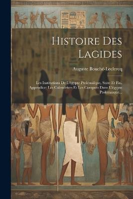 Histoire Des Lagides: Les Institutions De L'égypte Ptolémaïque, Suite Et Fin. Appendice: Les Calendriers Et Les Computs Dans L'égypte Ptolémaïque... - Auguste Bouché-LeClercq - cover