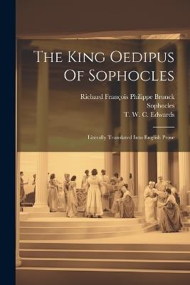 The King Oedipus Of Sophocles: Literally Translated Into English Prose - cover