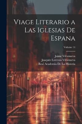 Viage literario a las iglesias de Espana; Volume 14 - Real Academia De La Historia,Joaquín Lorenzo Villanueva,Jaime Villanueva - cover