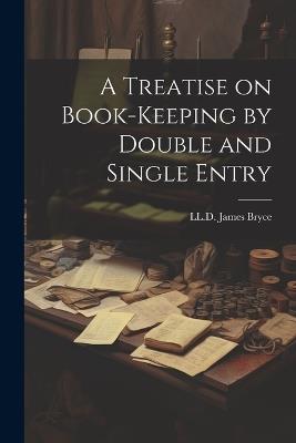 A Treatise on Book-Keeping by Double and Single Entry - LL D James Bryce - cover