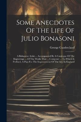 Some Anecdotes Of The Life Of Julio Bonasoni: A Bolognese Artist ... Accompanied By A Catalogue Of The Engravings ... Of The Works That ... Composer ... To Which Is Prefixed, A Plan For The Improvement Of The Arts In England - George Cumberland - cover