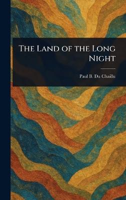 The Land of the Long Night - Paul B (Paul Belloni) Du Chaillu - cover