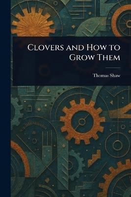Clovers and How to Grow Them - Thomas Shaw - cover