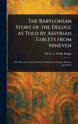 The Babylonian Story of the Deluge as Told by Assyrian Tablets From Nineveh - E A Wallis (Ernest Alfred Wa Budge - cover