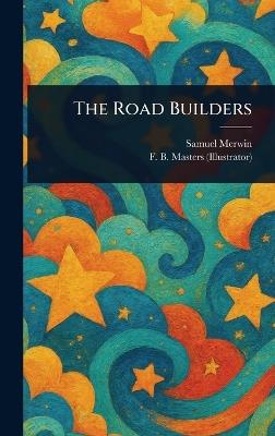 The Road Builders - Samuel Merwin,F B (Frank B ) Masters - cover