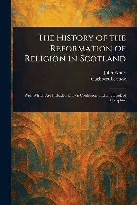 The History of the Reformation of Religion in Scotland - John Knox,Cuthbert Lennox - cover