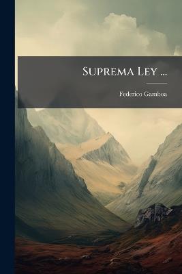 Suprema Ley ... - Federico Gamboa - cover