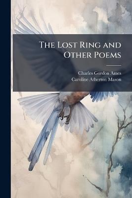 The Lost Ring and Other Poems - Charles Gordon Ames,Caroline Atherton Mason - cover