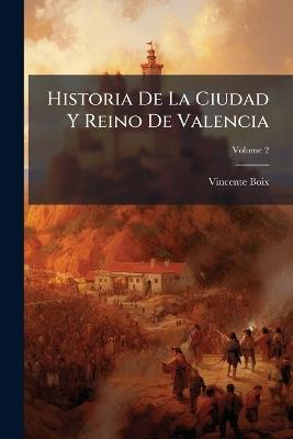 Historia De La Ciudad Y Reino De Valencia - Vincente Boix - cover